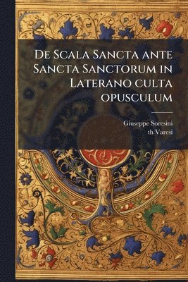 bokomslag De Scala Sancta ante Sancta Sanctorum in Laterano culta opusculum