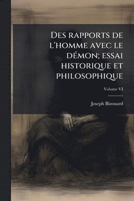 Des rapports de l'homme avec le dÃ(c)mon; essai historique et philosophique