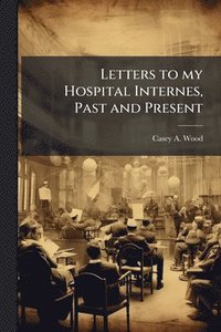 bokomslag Letters to my Hospital Internes, Past and Present