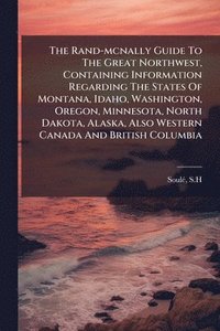 bokomslag Rand-mcnally Guide To The Great Northwest, Containing Information Regarding The States Of Montana, Idaho, Washington, Oregon, Minnesota, North Dakota, Alaska, Also Western Canada And British Columbia