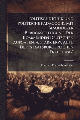bokomslag Politische Ethik Und Politische Pädagogik, Mit Besonderer BerÃ1/4cksichtigung Der Kommenden Deutschen Aufgaben. 4. Stark Erw. Aufl. Der "staatsbÃ1/4rgerlichen Erziehung"