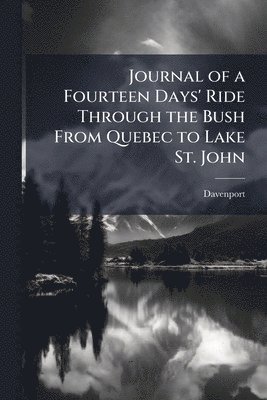 Davenport - Journal of a Fourteen Days' Ride Through the Bush From Quebec to Lake St. John, Häftad