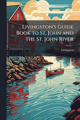 bokomslag Livingston's Guide Book to St. John and the St. John River