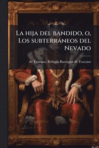 bokomslag La hija del bandido, o, Los subterràneos del Nevado