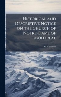 bokomslag Historical and Descriptive Notice on the Church of Notre-Dame of Montreal