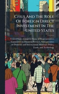 bokomslag Cfius And The Role Of Foreign Direct Investment In The United States
