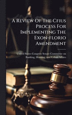 bokomslag Review Of The Cfius Process For Implementing The Exon-florio Amendment