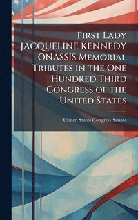 bokomslag First Lady JACQUELINE KENNEDY ONASSIS Memorial Tributes in the One Hundred Third Congress of the United States