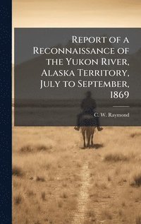 bokomslag Report of a Reconnaissance of the Yukon River, Alaska Territory, July to September, 1869