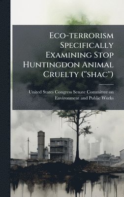 bokomslag Eco-terrorism Specifically Examining Stop Huntingdon Animal Cruelty (''shac'')