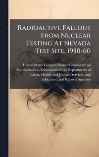 bokomslag Radioactive Fallout From Nuclear Testing At Nevada Test Site, 1950-60