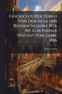 bokomslag Geschichte Der TÃ1/4rkei Von Dem Siege Der Reform Im Jahre 1826 Bis Zum Pariser Tractat Vom Jahre 1856
