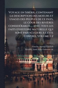 bokomslag Voyage en SibÃ(c)rie, contenant la description des moeurs et usages des peuples de ce pays, le cour des rivières considÃ(c)rables ... avec tous les faits d'histoire naturelle qui sont particuliers ...