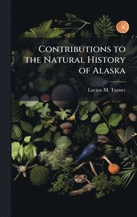 bokomslag Contributions to the Natural History of Alaska