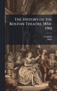 bokomslag History of the Boston Theatre, 1854-1901