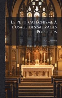 bokomslag Le petit catÃ©chisme Ã¿ l'usage des sauvages Porteurs
