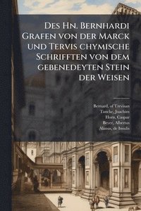 bokomslag Des Hn. Bernhardi Grafen von der Marck und Tervis chymische Schrifften von dem gebenedeyten Stein der Weisen