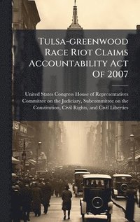 bokomslag Tulsa-greenwood Race Riot Claims Accountability Act Of 2007