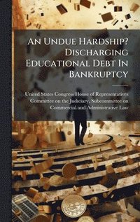 bokomslag Undue Hardship? Discharging Educational Debt In Bankruptcy