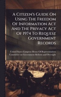 bokomslag Citizen's Guide On Using The Freedom Of Information Act And The Privacy Act Of 1974 To Request Government Records