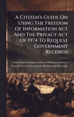 bokomslag Citizen's Guide On Using The Freedom Of Information Act And The Privacy Act Of 1974 To Request Government Records