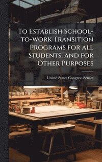 bokomslag To Establish School-to-work Transition Programs for all Students, and for Other Purposes