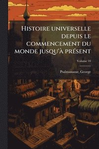 bokomslag Histoire universelle depuis le commencement du monde jusqu'Ã prÃ(c)sent