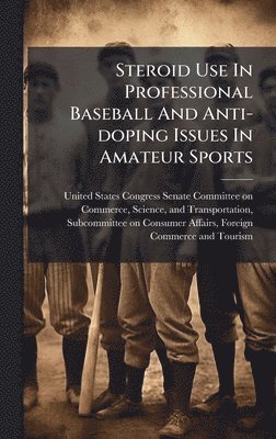 bokomslag Steroid Use In Professional Baseball And Anti-doping Issues In Amateur Sports