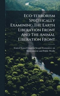 bokomslag Eco-terrorism Specifically Examining The Earth Liberation Front And The Animal Liberation Front