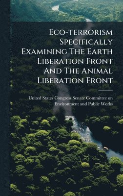 bokomslag Eco-terrorism Specifically Examining The Earth Liberation Front And The Animal Liberation Front