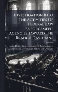 bokomslag Investigation Into The Activities Of Federal Law Enforcement Agencies Toward The Branch Davidians