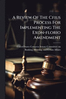 bokomslag Review Of The Cfius Process For Implementing The Exon-florio Amendment