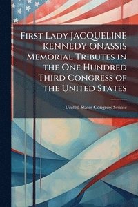 bokomslag First Lady JACQUELINE KENNEDY ONASSIS Memorial Tributes in the One Hundred Third Congress of the United States