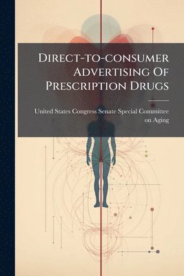 bokomslag Direct-to-consumer Advertising Of Prescription Drugs