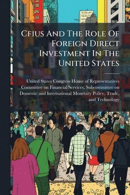bokomslag Cfius And The Role Of Foreign Direct Investment In The United States