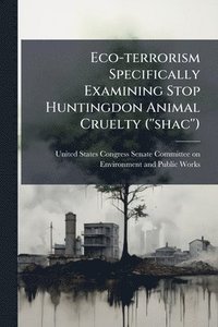 bokomslag Eco-terrorism Specifically Examining Stop Huntingdon Animal Cruelty (''shac'')