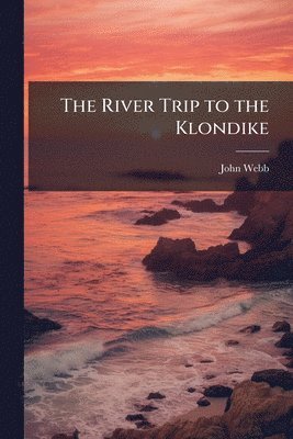 John Webb - River Trip to the Klondike, Häftad