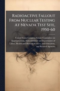 bokomslag Radioactive Fallout From Nuclear Testing At Nevada Test Site, 1950-60