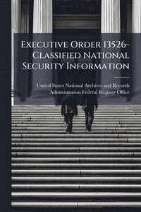 bokomslag Executive Order 13526-Classified National Security Information