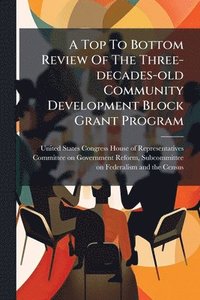 bokomslag Top To Bottom Review Of The Three-decades-old Community Development Block Grant Program