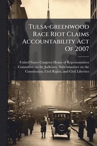 bokomslag Tulsa-greenwood Race Riot Claims Accountability Act Of 2007