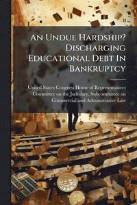 bokomslag Undue Hardship? Discharging Educational Debt In Bankruptcy