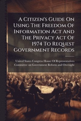 bokomslag Citizen's Guide On Using The Freedom Of Information Act And The Privacy Act Of 1974 To Request Government Records