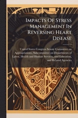Impacts Of Stress Management In Reversing Heart Disease, Häftad