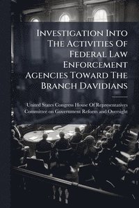 bokomslag Investigation Into The Activities Of Federal Law Enforcement Agencies Toward The Branch Davidians
