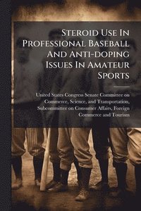 bokomslag Steroid Use In Professional Baseball And Anti-doping Issues In Amateur Sports