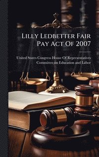 bokomslag Lilly Ledbetter Fair Pay Act Of 2007