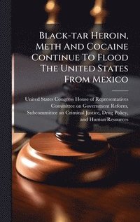bokomslag Black-tar Heroin, Meth And Cocaine Continue To Flood The United States From Mexico