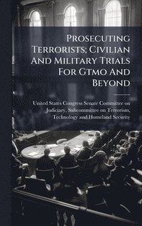 bokomslag Prosecuting Terrorists; Civilian And Military Trials For Gtmo And Beyond