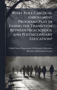 bokomslag What Role Can Dual Enrollment Programs Play in Easing the Transition Between High School and Postsecondary Education?